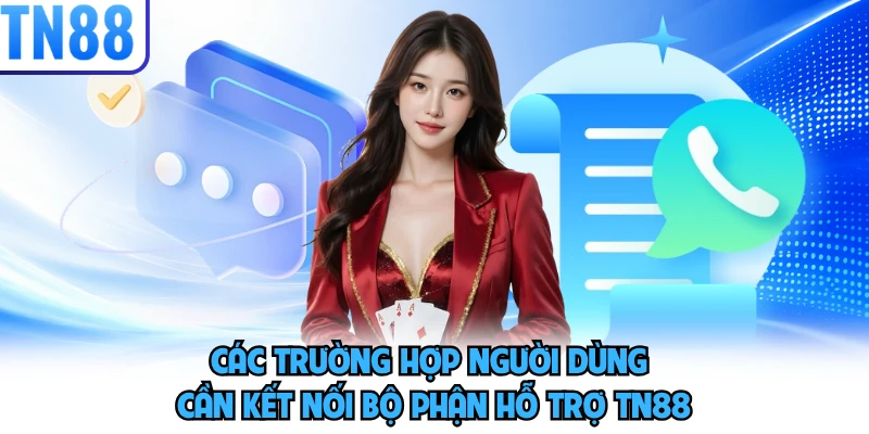 Các trường hợp người dùng cần kết nối bộ phận hỗ trợ TN88