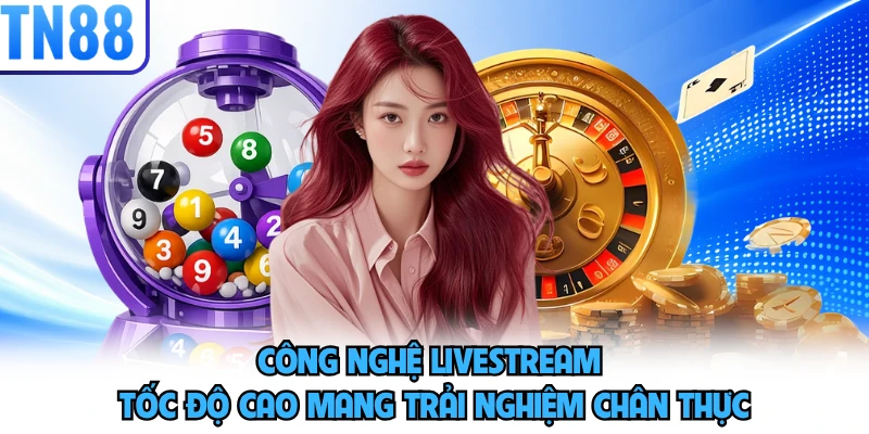 Công nghệ livestream tốc độ cao mang trải nghiệm chân thực