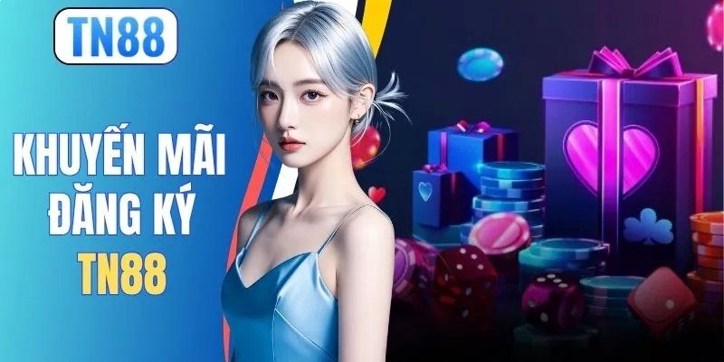 Khuyến Mãi Đăng Ký TN88 - Nhận Thưởng Lớn Hơn 8 Triệu