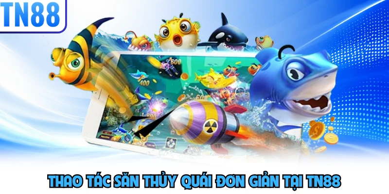 Thao tác săn thủy quái đơn giản tại TN88