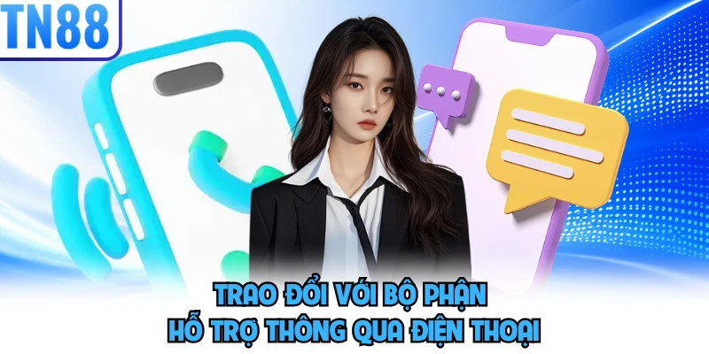 Trao đổi với bộ phận hỗ trợ thông qua điện thoại